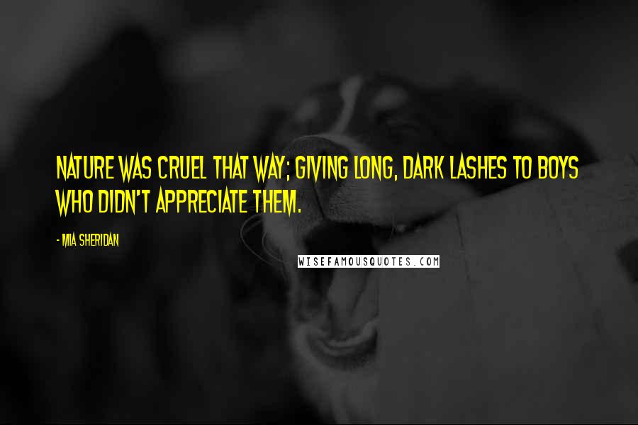 Mia Sheridan Quotes: Nature was cruel that way; giving long, dark lashes to boys who didn't appreciate them.