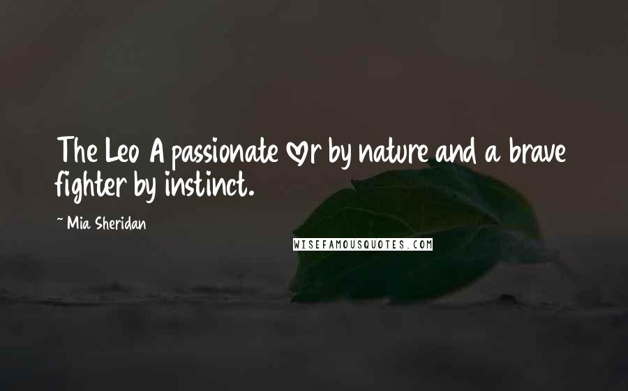 Mia Sheridan Quotes: The Leo A passionate lover by nature and a brave fighter by instinct.