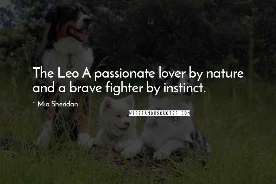 Mia Sheridan Quotes: The Leo A passionate lover by nature and a brave fighter by instinct.