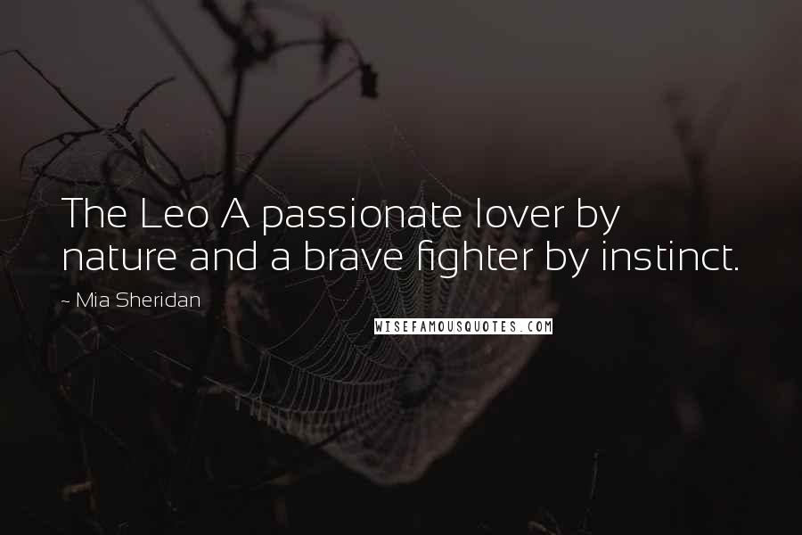 Mia Sheridan Quotes: The Leo A passionate lover by nature and a brave fighter by instinct.