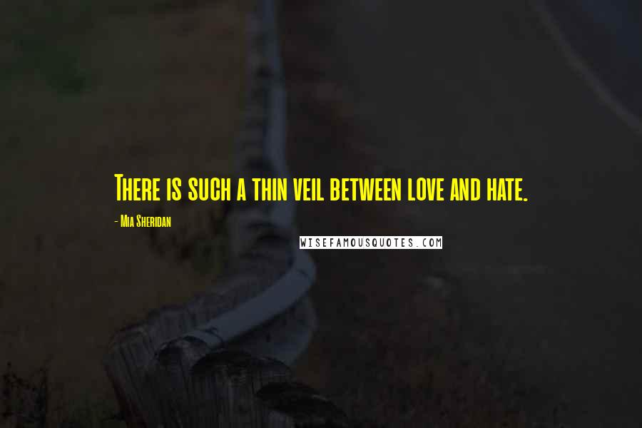 Mia Sheridan Quotes: There is such a thin veil between love and hate.