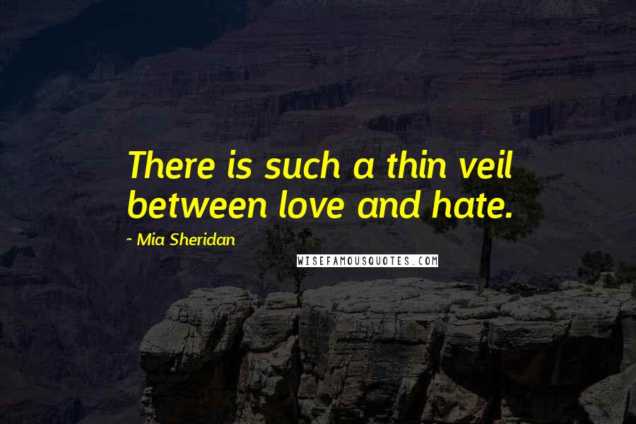 Mia Sheridan Quotes: There is such a thin veil between love and hate.
