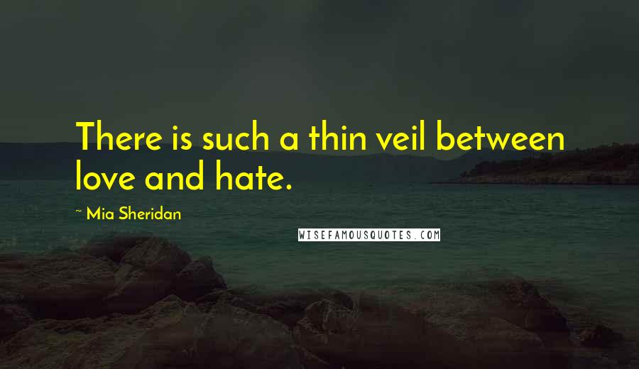 Mia Sheridan Quotes: There is such a thin veil between love and hate.