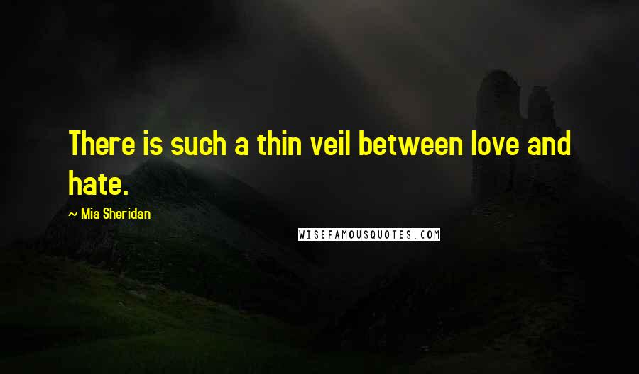 Mia Sheridan Quotes: There is such a thin veil between love and hate.