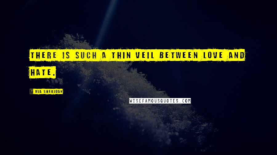 Mia Sheridan Quotes: There is such a thin veil between love and hate.