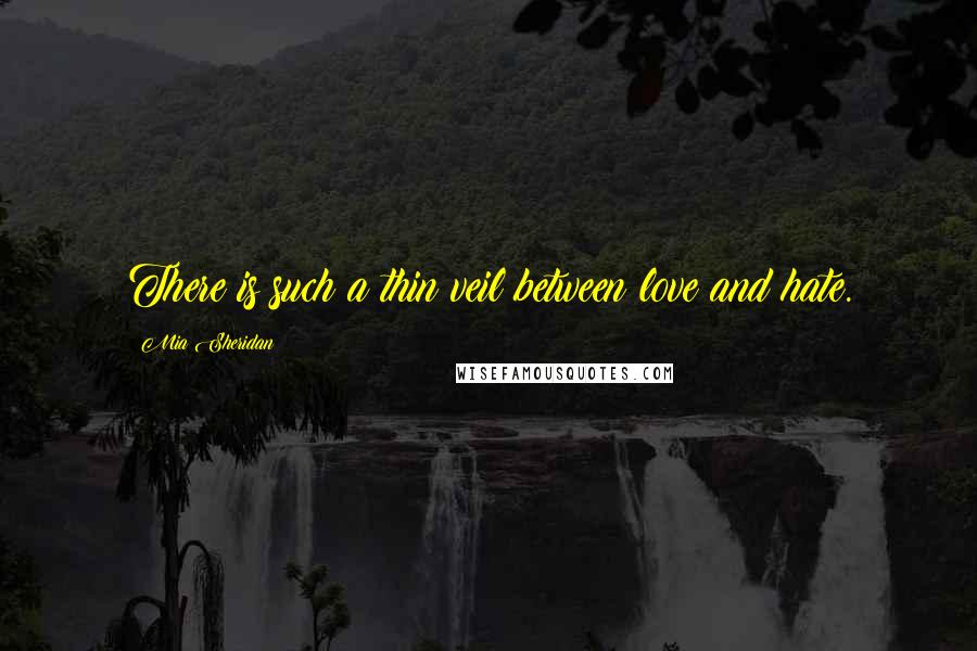 Mia Sheridan Quotes: There is such a thin veil between love and hate.
