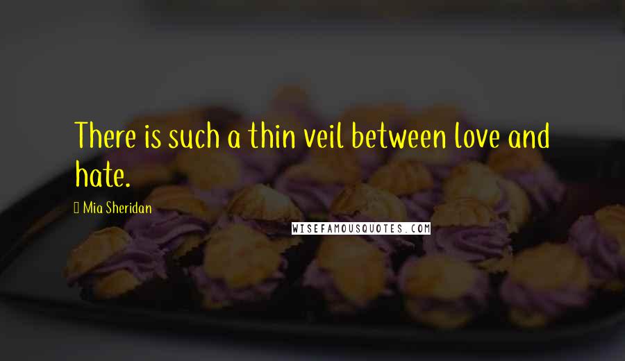 Mia Sheridan Quotes: There is such a thin veil between love and hate.