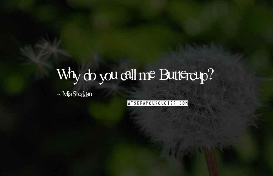 Mia Sheridan Quotes: Why do you call me Buttercup?