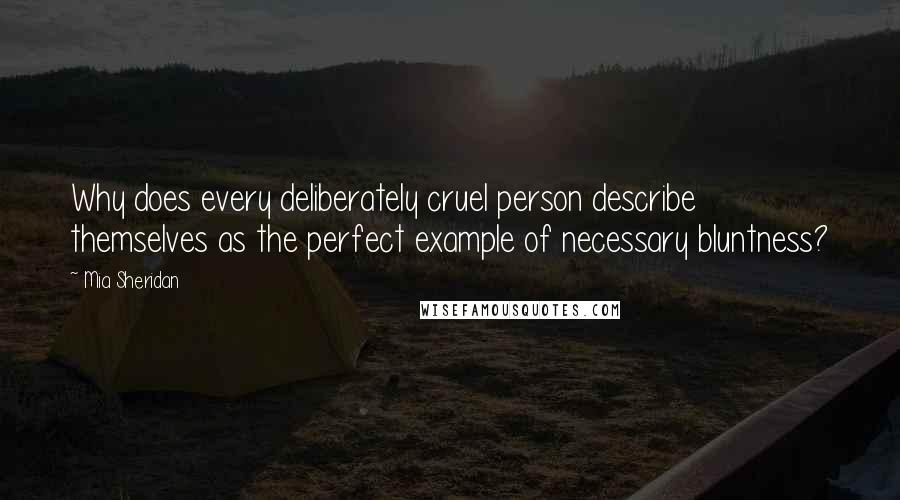 Mia Sheridan Quotes: Why does every deliberately cruel person describe themselves as the perfect example of necessary bluntness?