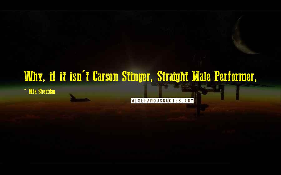 Mia Sheridan Quotes: Why, if it isn't Carson Stinger, Straight Male Performer,