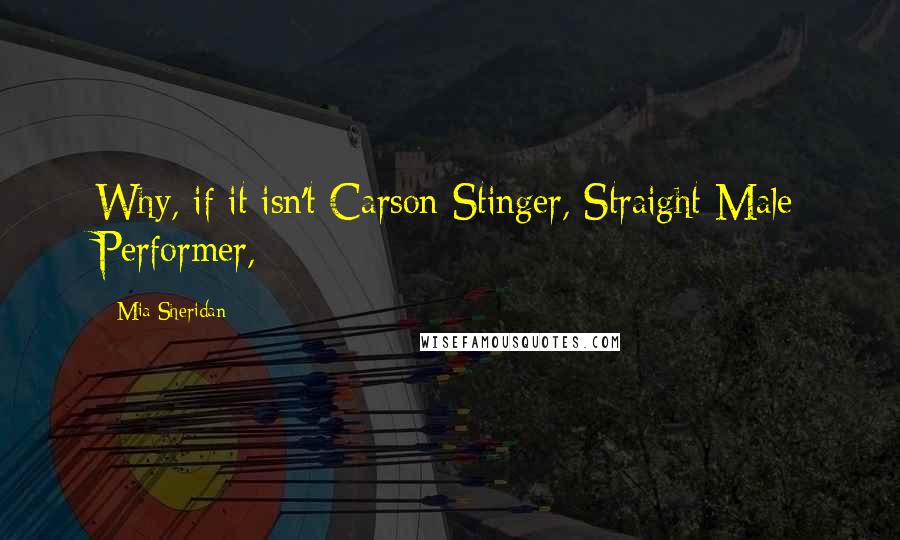 Mia Sheridan Quotes: Why, if it isn't Carson Stinger, Straight Male Performer,