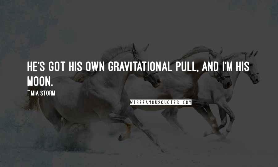 Mia Storm Quotes: He's got his own gravitational pull, and I'm his moon.