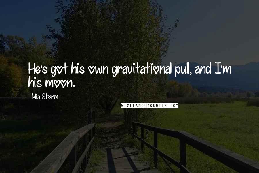 Mia Storm Quotes: He's got his own gravitational pull, and I'm his moon.