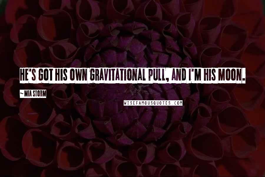 Mia Storm Quotes: He's got his own gravitational pull, and I'm his moon.