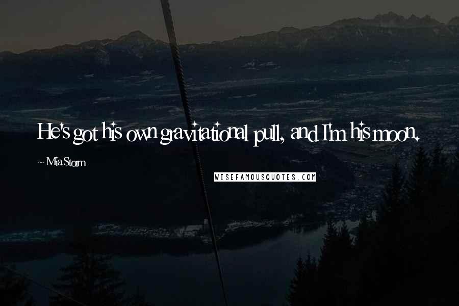 Mia Storm Quotes: He's got his own gravitational pull, and I'm his moon.