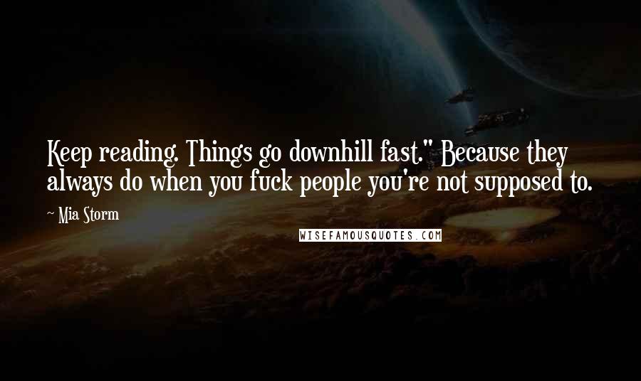 Mia Storm Quotes: Keep reading. Things go downhill fast." Because they always do when you fuck people you're not supposed to.