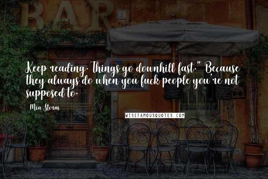Mia Storm Quotes: Keep reading. Things go downhill fast." Because they always do when you fuck people you're not supposed to.