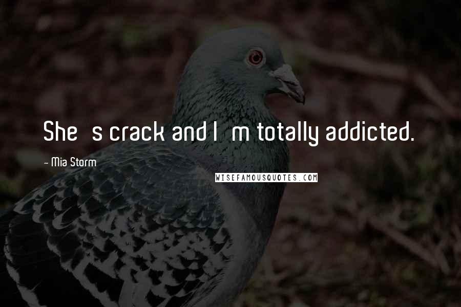 Mia Storm Quotes: She's crack and I'm totally addicted.