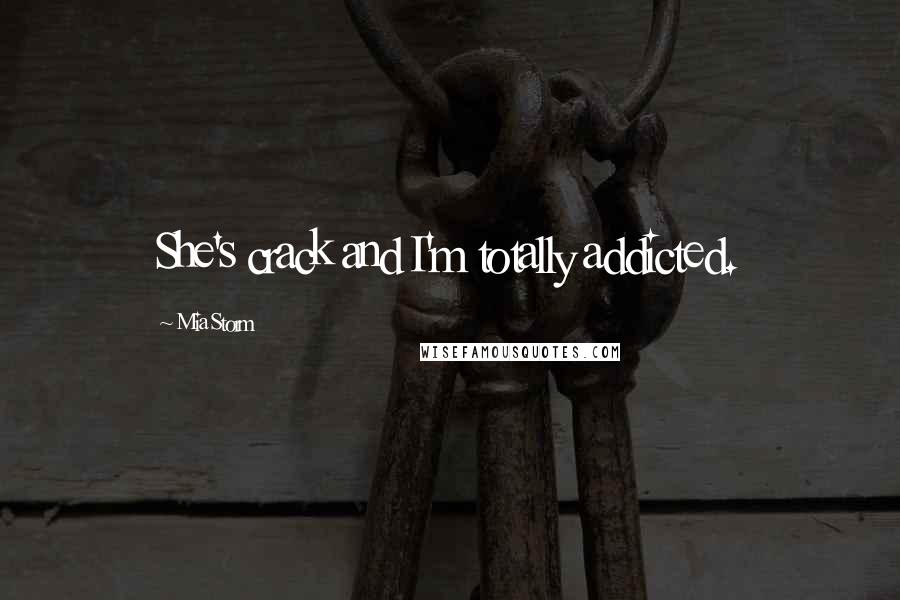 Mia Storm Quotes: She's crack and I'm totally addicted.