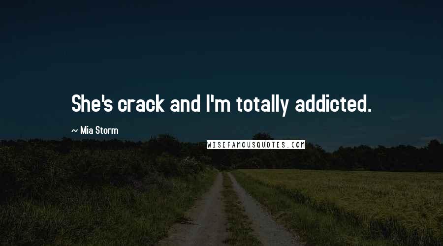 Mia Storm Quotes: She's crack and I'm totally addicted.