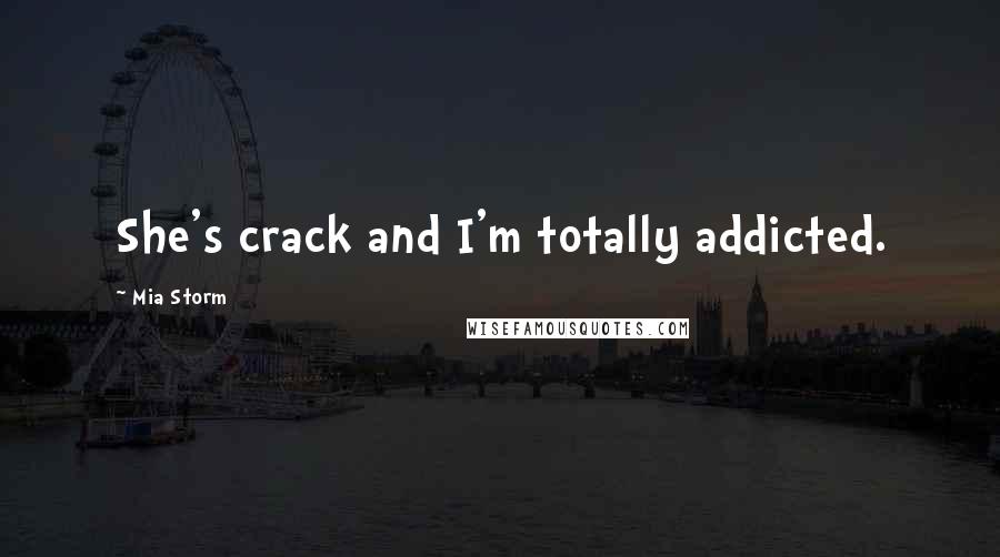 Mia Storm Quotes: She's crack and I'm totally addicted.