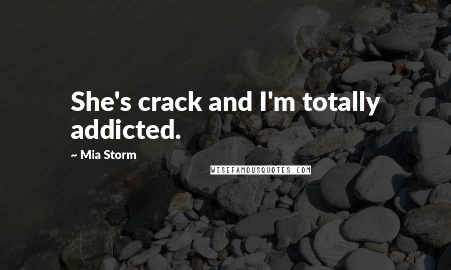 Mia Storm Quotes: She's crack and I'm totally addicted.