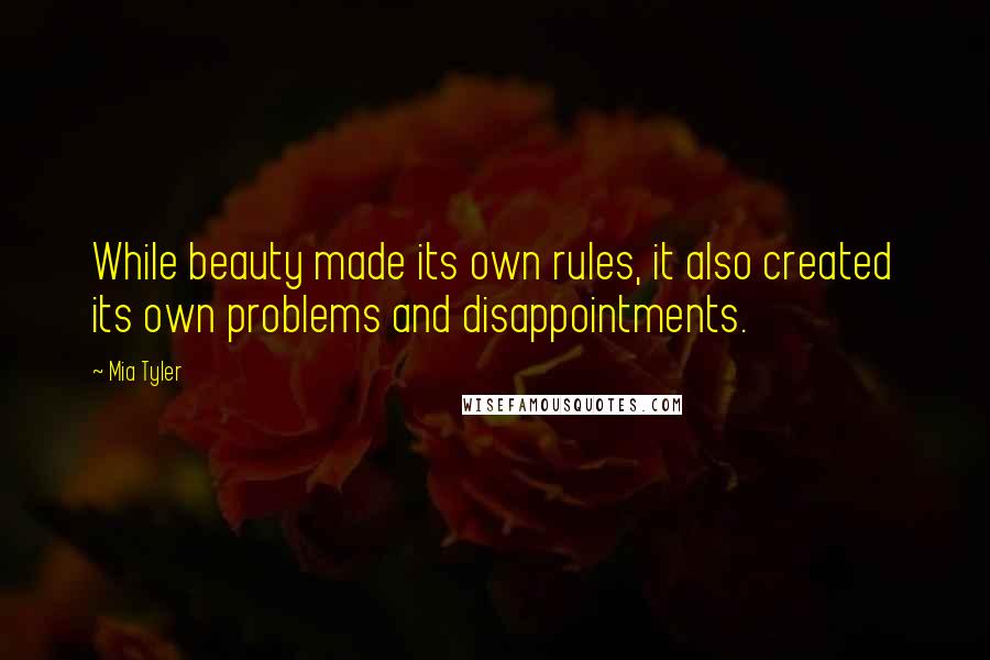 Mia Tyler Quotes: While beauty made its own rules, it also created its own problems and disappointments.