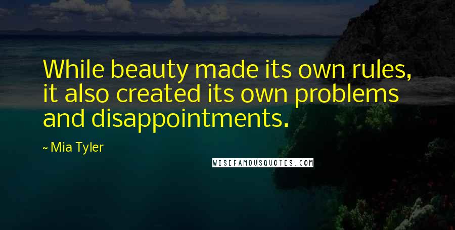 Mia Tyler Quotes: While beauty made its own rules, it also created its own problems and disappointments.