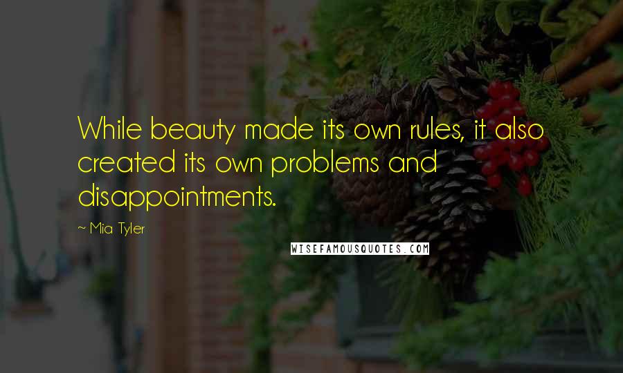 Mia Tyler Quotes: While beauty made its own rules, it also created its own problems and disappointments.