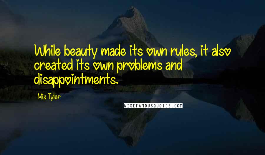 Mia Tyler Quotes: While beauty made its own rules, it also created its own problems and disappointments.