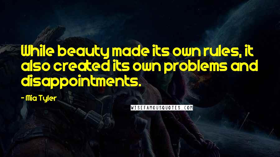 Mia Tyler Quotes: While beauty made its own rules, it also created its own problems and disappointments.