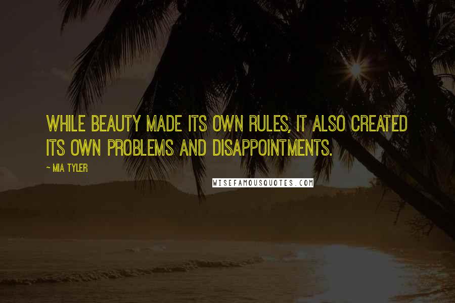 Mia Tyler Quotes: While beauty made its own rules, it also created its own problems and disappointments.