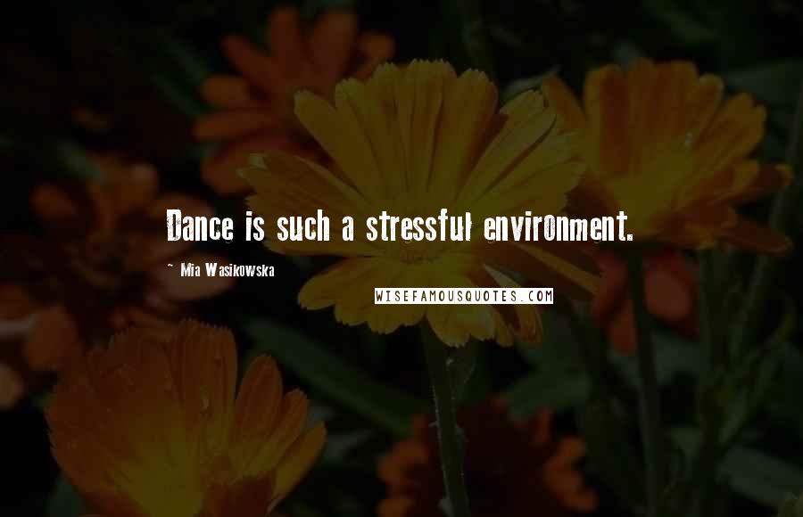 Mia Wasikowska Quotes: Dance is such a stressful environment.