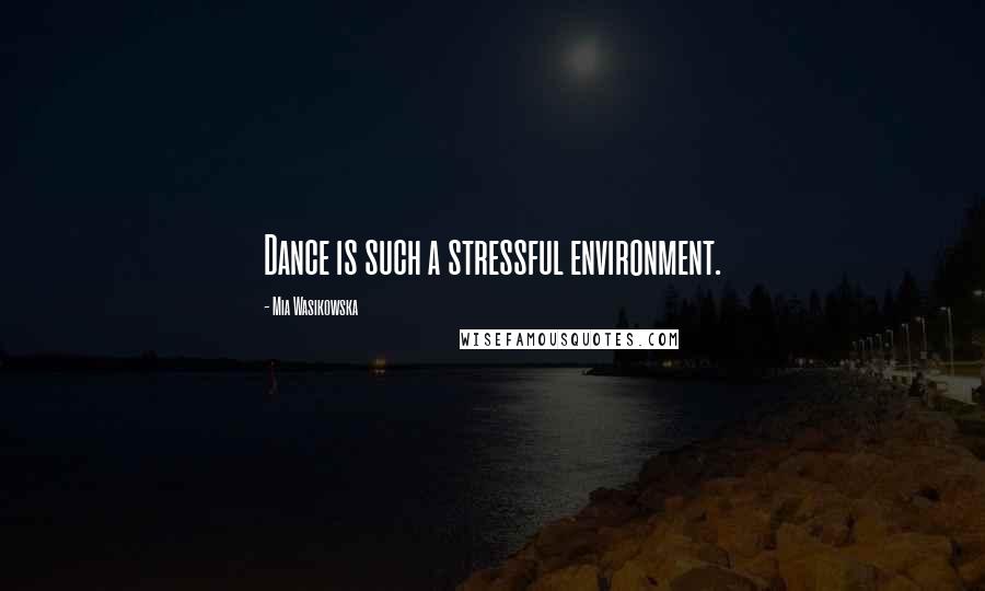 Mia Wasikowska Quotes: Dance is such a stressful environment.