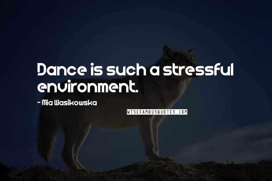 Mia Wasikowska Quotes: Dance is such a stressful environment.