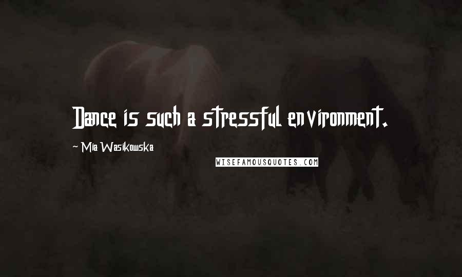 Mia Wasikowska Quotes: Dance is such a stressful environment.