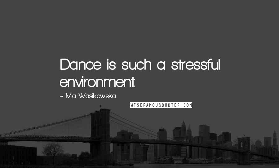 Mia Wasikowska Quotes: Dance is such a stressful environment.
