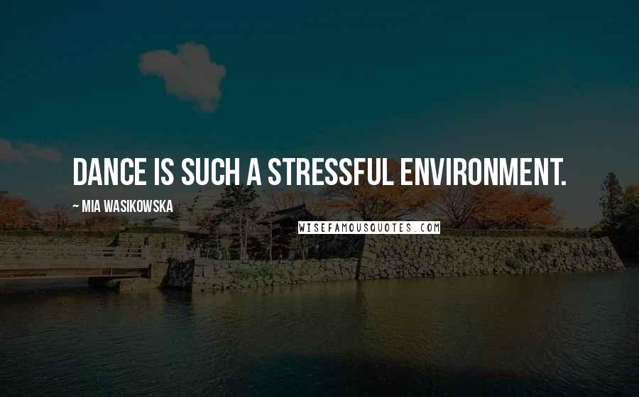 Mia Wasikowska Quotes: Dance is such a stressful environment.