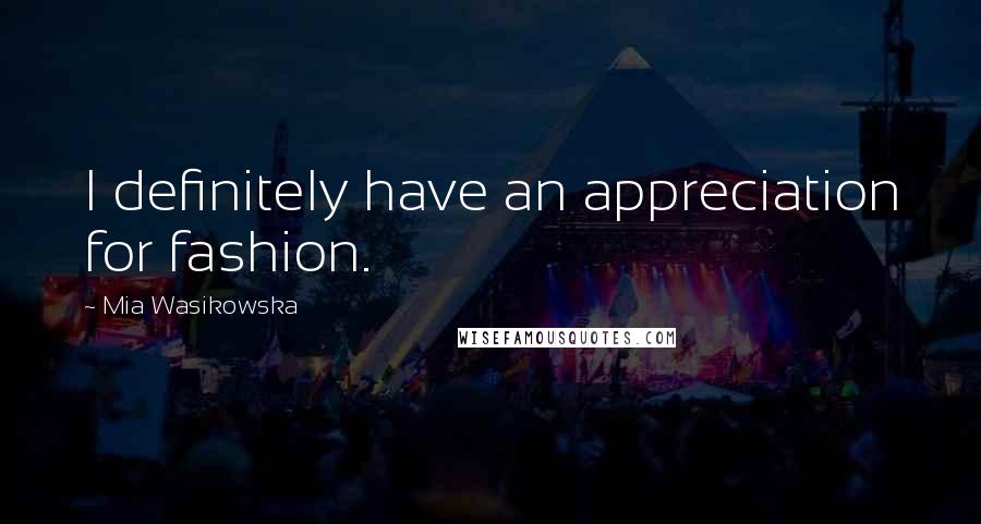 Mia Wasikowska Quotes: I definitely have an appreciation for fashion.