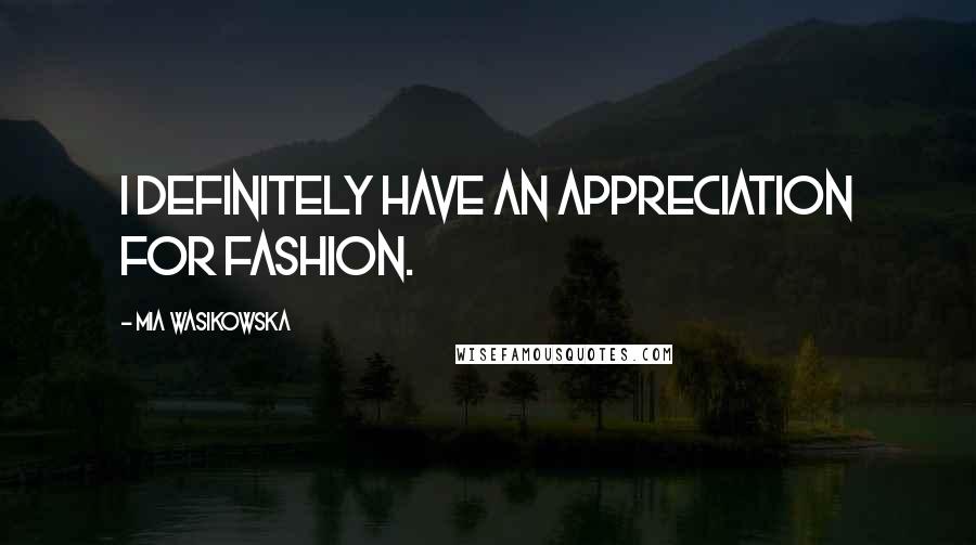 Mia Wasikowska Quotes: I definitely have an appreciation for fashion.