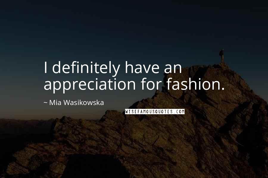 Mia Wasikowska Quotes: I definitely have an appreciation for fashion.