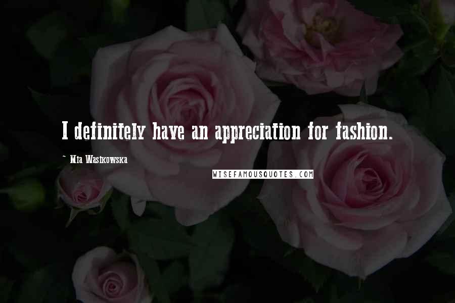 Mia Wasikowska Quotes: I definitely have an appreciation for fashion.