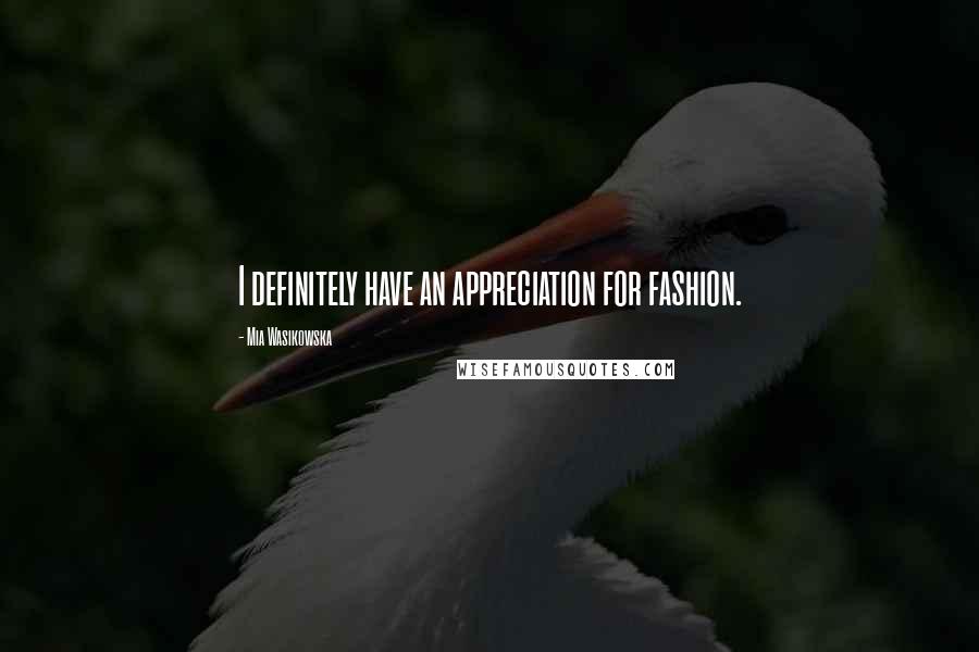 Mia Wasikowska Quotes: I definitely have an appreciation for fashion.