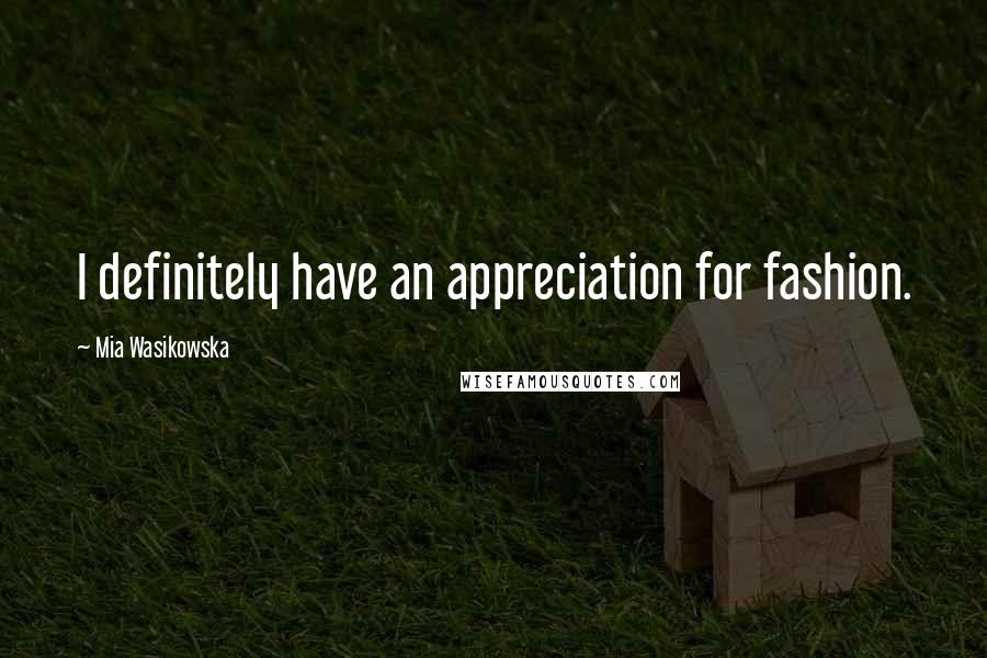 Mia Wasikowska Quotes: I definitely have an appreciation for fashion.