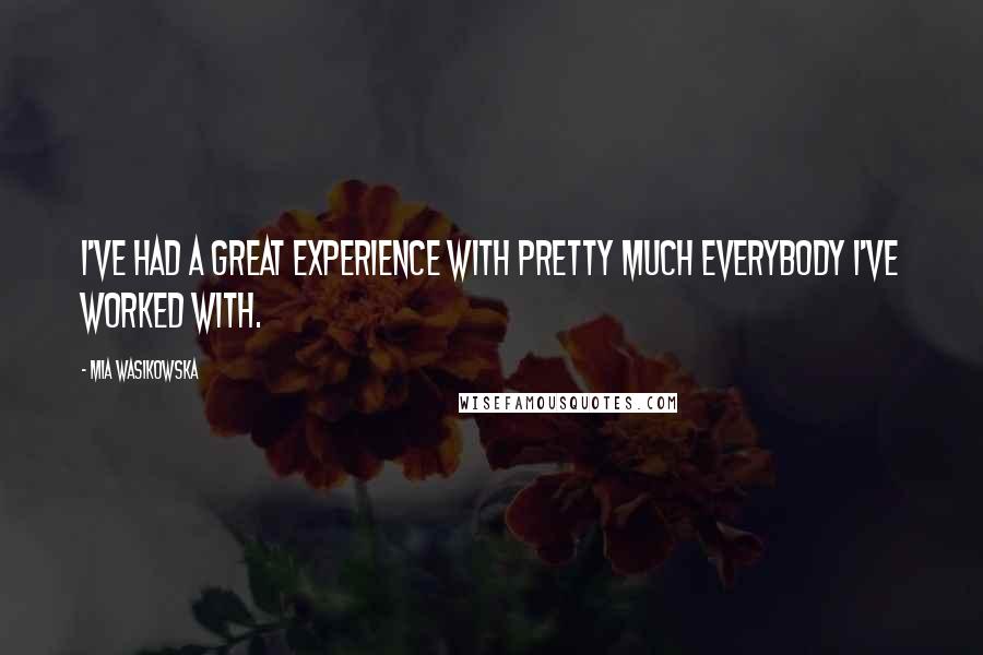 Mia Wasikowska Quotes: I've had a great experience with pretty much everybody I've worked with.