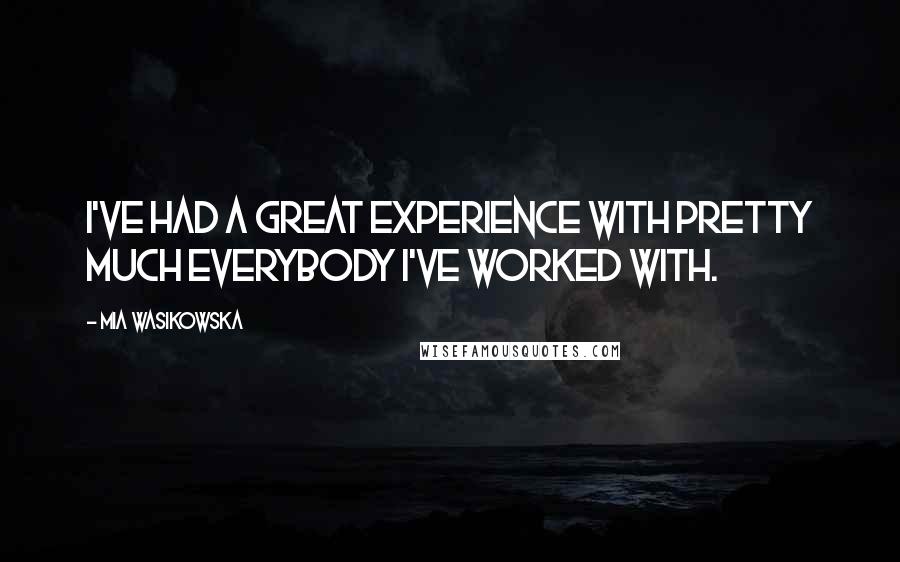 Mia Wasikowska Quotes: I've had a great experience with pretty much everybody I've worked with.