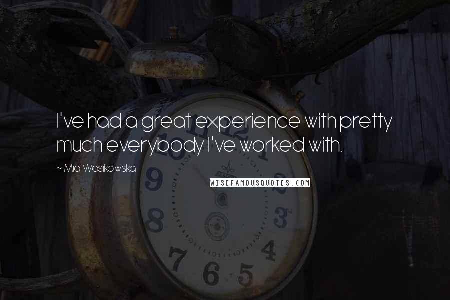 Mia Wasikowska Quotes: I've had a great experience with pretty much everybody I've worked with.