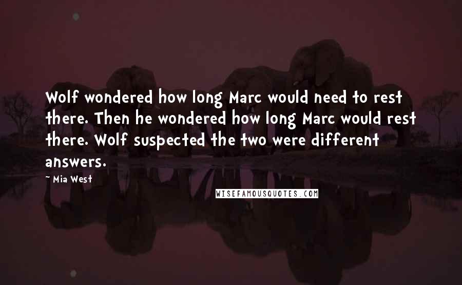 Mia West Quotes: Wolf wondered how long Marc would need to rest there. Then he wondered how long Marc would rest there. Wolf suspected the two were different answers.