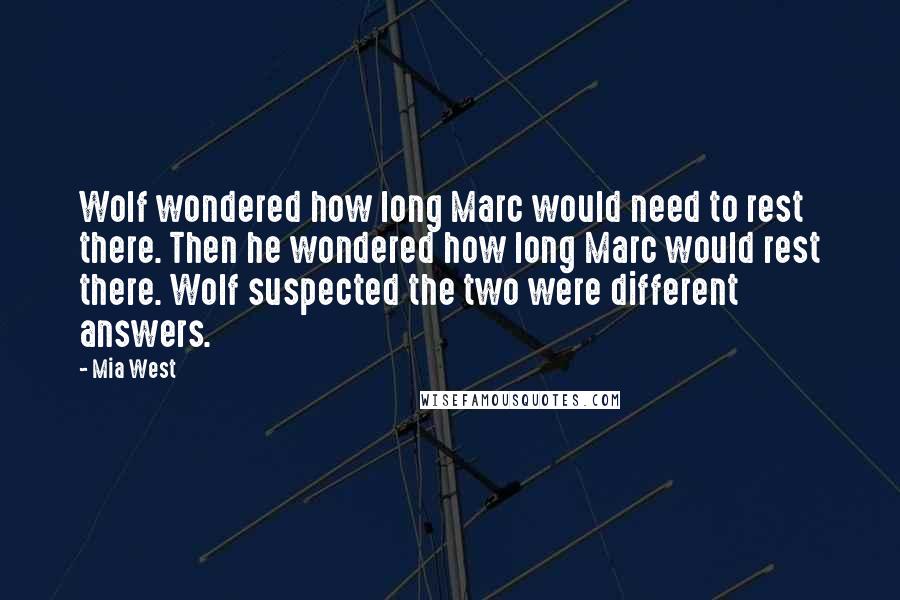 Mia West Quotes: Wolf wondered how long Marc would need to rest there. Then he wondered how long Marc would rest there. Wolf suspected the two were different answers.