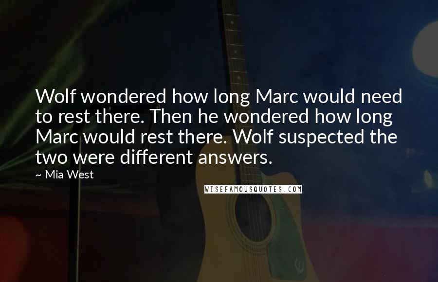 Mia West Quotes: Wolf wondered how long Marc would need to rest there. Then he wondered how long Marc would rest there. Wolf suspected the two were different answers.